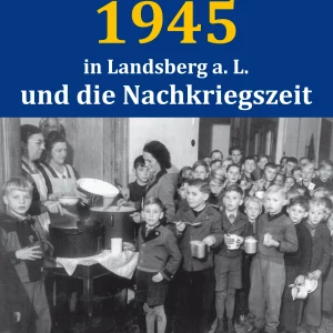 DAS KRIEGSENDE 1945 IN LANDSBERG A. L. UND DIE NACHKRIEGSZEIT.