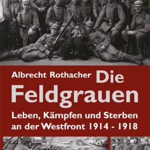 DIE FELDGRAUEN. LEBEN, KÄMPFEN UND STERBEN AN DER WESTFRONT 1914–1918