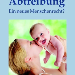 ABTREIBUNG – EIN NEUES MENSCHENRECHT?