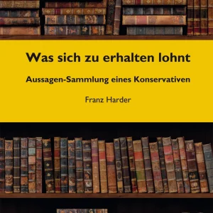 WAS SICH ZU ERHALTEN LOHNT. AUSSAGEN-SAMMLUNG EINES KONSERVATIVEN