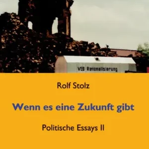 WENN ES EINE ZUKUNFT GIBT. POLITISCHE ESSAYS II