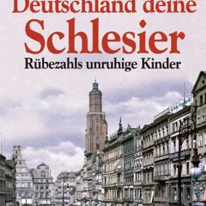 DEUTSCHLAND, DEINE SCHLESIER. RÜBEZAHLS UNRUHIGE KINDER